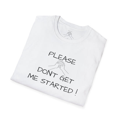 'Please Don't Get Me Started'' Unisex Softstyle T-Shirt