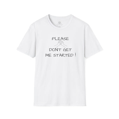 'Please Don't Get Me Started'' Unisex Softstyle T-Shirt