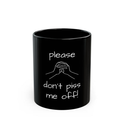 Funny Black Mug - Please Don't Piss Me Off, Gift for Friends, Office Humor, Tea/Coffee Mug, Birthday Gift